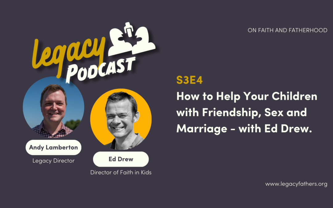 How to Help Your Children with Friendship, Sex and Marriage – with Ed Drew. S3E