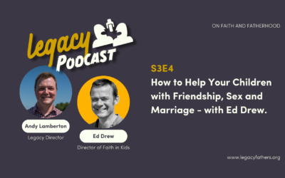 How to Help Your Children with Friendship, Sex and Marriage – with Ed Drew. S3E